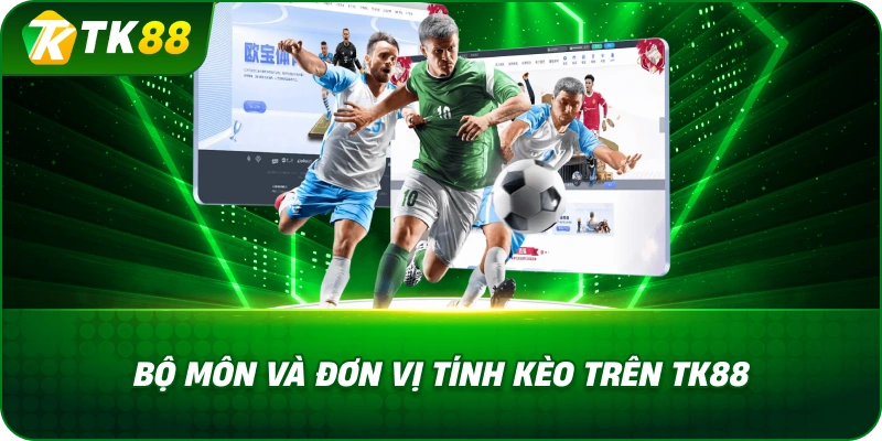 Bộ Môn Và Đơn Vị Tính Kèo Trên TK88