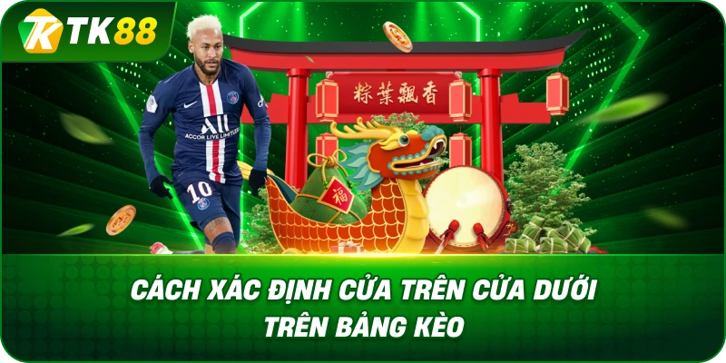 Cách Xác Định Cửa Trên Cửa Dưới Trên Bảng Kèo