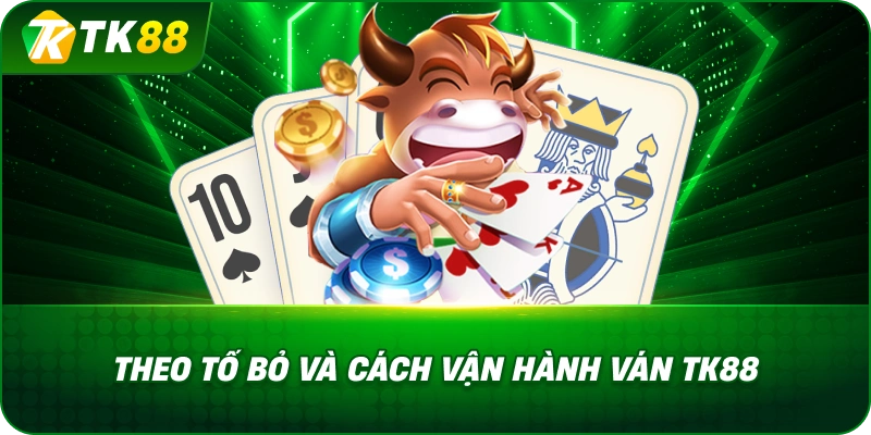 Theo Tố Bỏ Và Cách Vận Hành Ván Liêng
