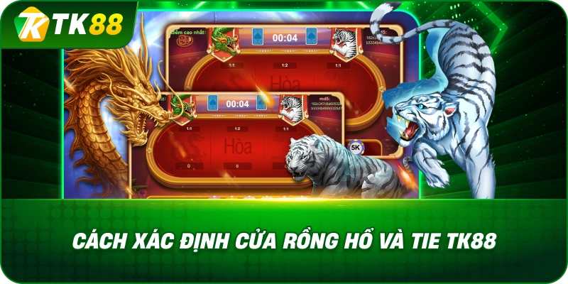 Cách Xác Định Cửa Rồng Hổ Và Tie TK88