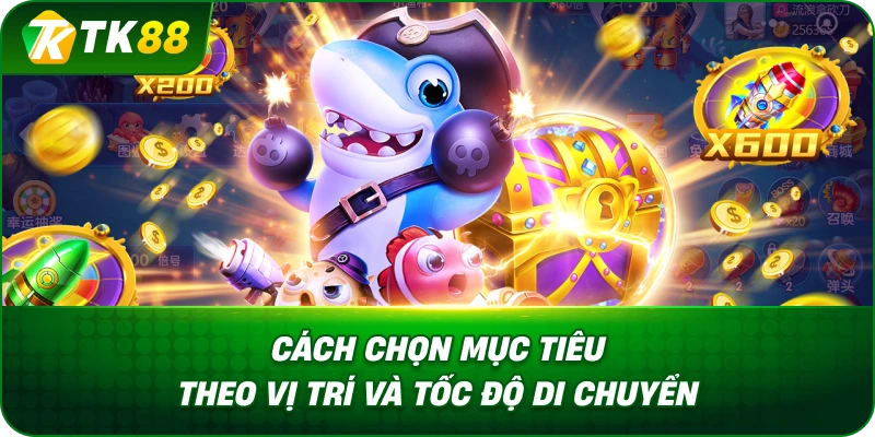 Cách Chọn Mục Tiêu Theo Vị Trí Và Tốc Độ Di Chuyển