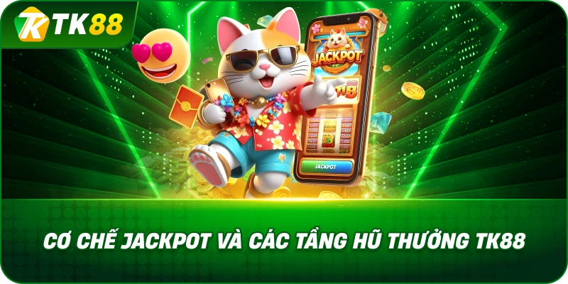 Cơ Chế Jackpot Và Các Tầng Hũ Thưởng TK88