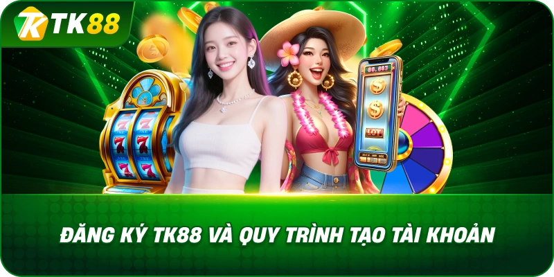 Đăng Ký TK88 Và Quy Trình Tạo Tài Khoản