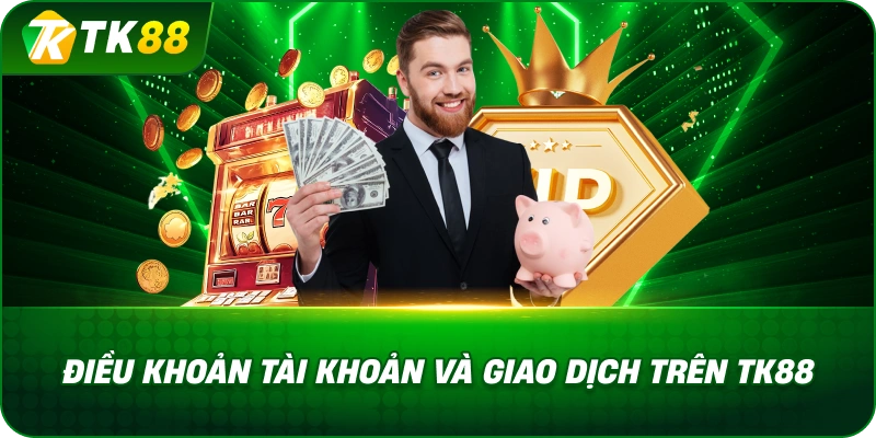 Điều Khoản Tài Khoản Và Giao Dịch Trên TK88