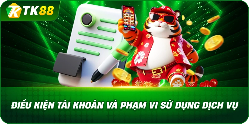 Điều Kiện Tài Khoản Và Phạm Vi Sử Dụng Dịch Vụ