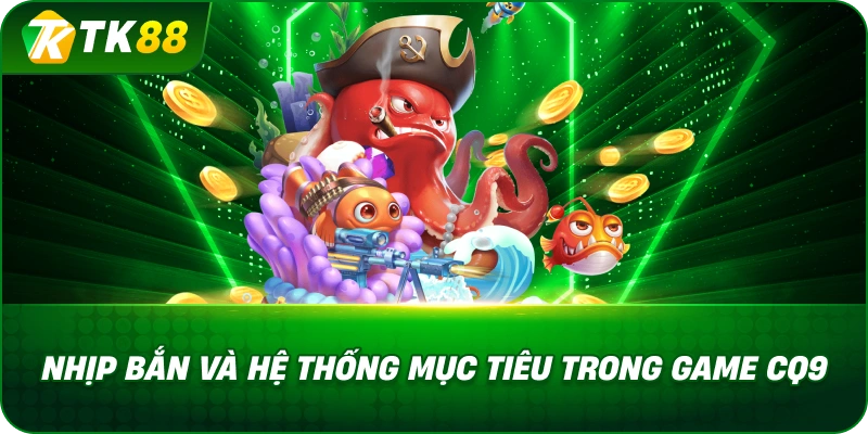 Nhịp Bắn Và Hệ Thống Mục Tiêu Trong Bắn Cá Cq9