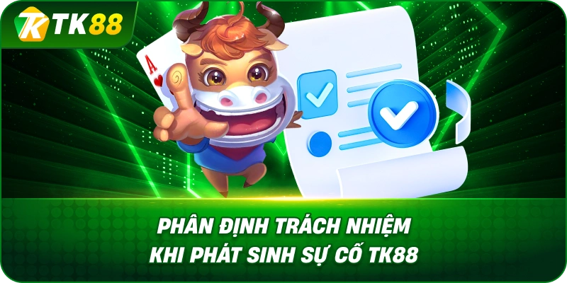 Phân Định Trách Nhiệm Khi Phát Sinh Sự Cố TK88