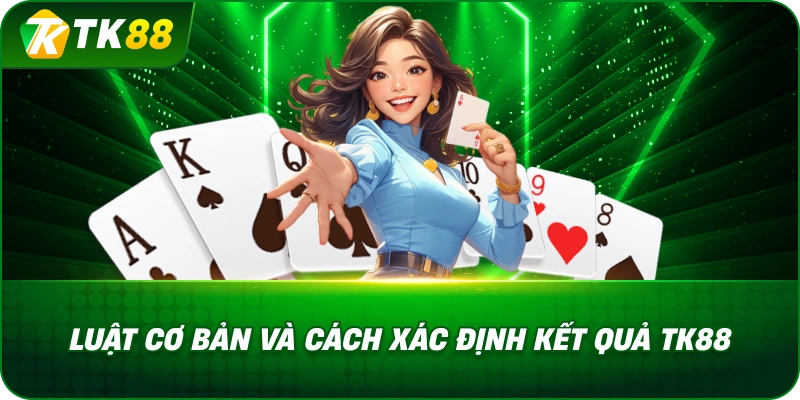 Luật Cơ Bản Và Cách Xác Định Kết Quả TK88