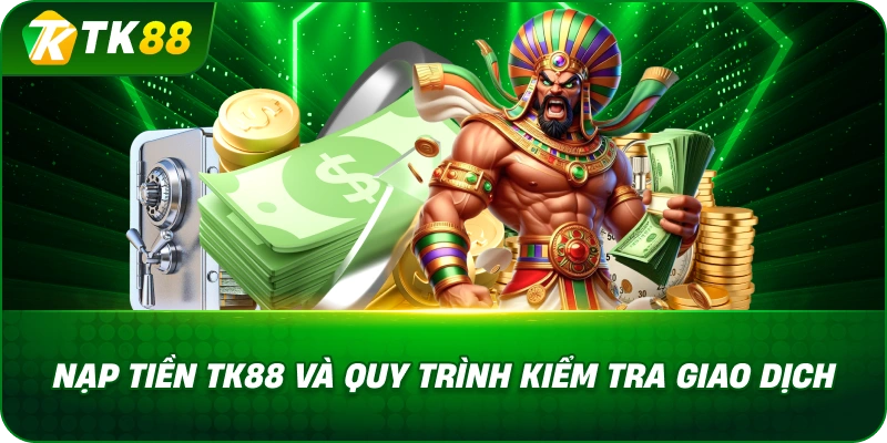Nạp Tiền TK88 Và Quy Trình Kiểm Tra Giao Dịch