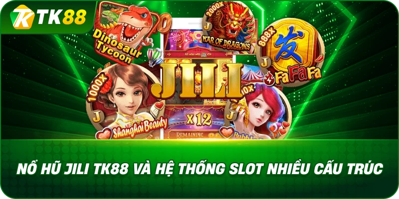 Nổ Hũ Jili TK88 Và Hệ Thống Slot Nhiều Cấu Trúc