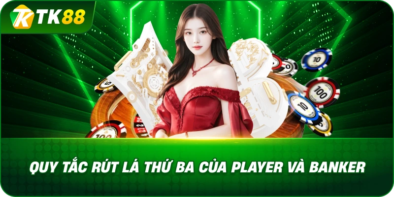 Quy Tắc Rút Lá Thứ Ba Của Player Và Banker