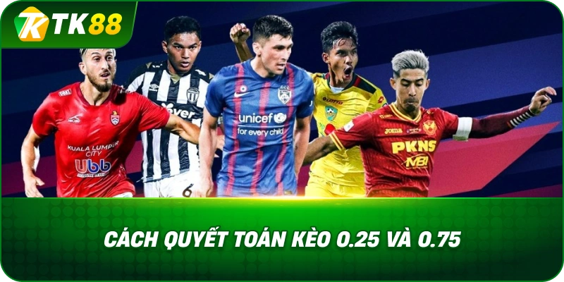 Cách Quyết Toán Kèo 0.25 Và 0.75